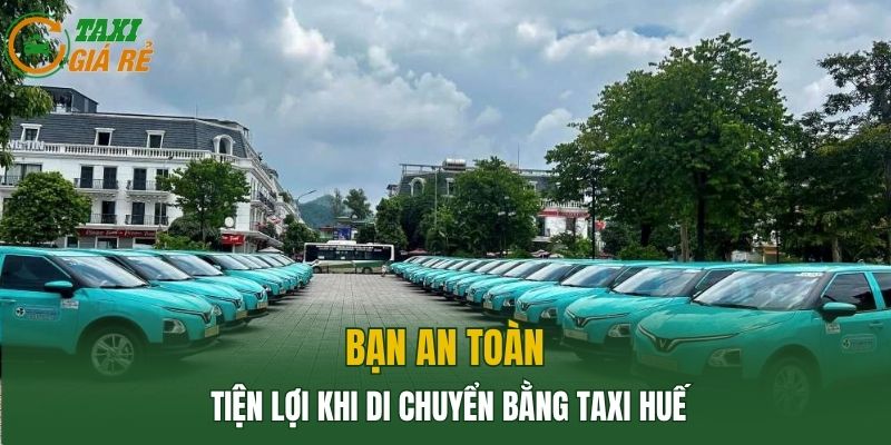 Bạn an toàn, tiện lợi khi di chuyển bằng Taxi Huế