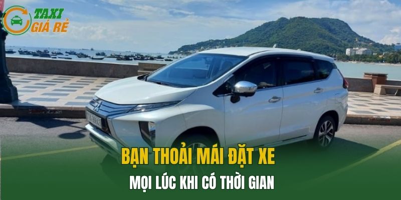 Bạn thoải mái đặt xe mọi lúc khi có thời gian
