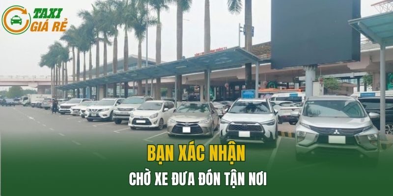 Bạn xác nhận, chờ xe đưa đón tận nơi