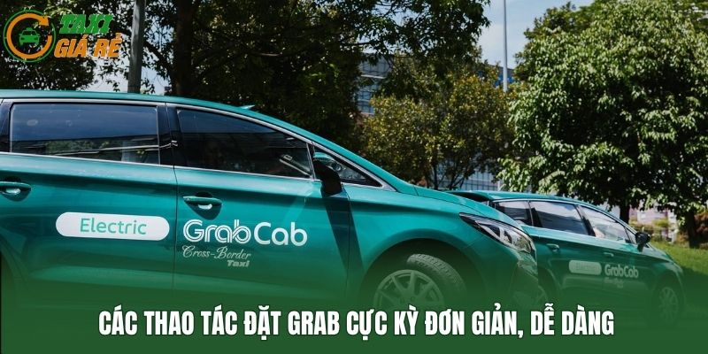 Các thao tác đặt Grab cực kỳ đơn giản, dễ dàng