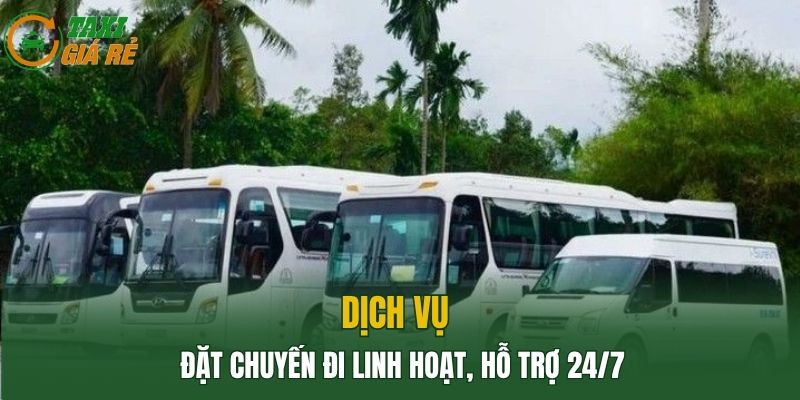 Dịch vụ đặt chuyến đi linh hoạt, hỗ trợ 24/7