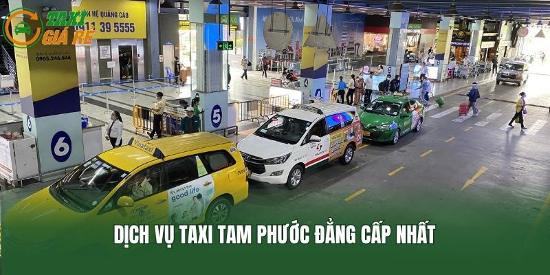 Dịch vụ Taxi Tam Phước đẳng cấp nhất