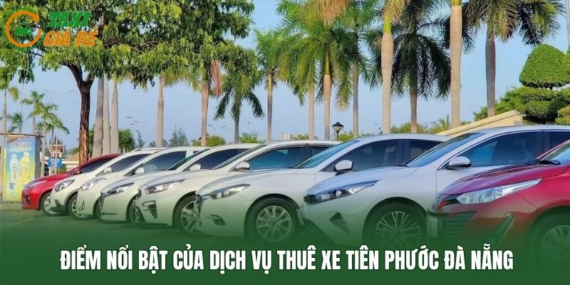 Điểm nổi bật của dịch vụ thuê xe Tiên Phước Đà Nẵng