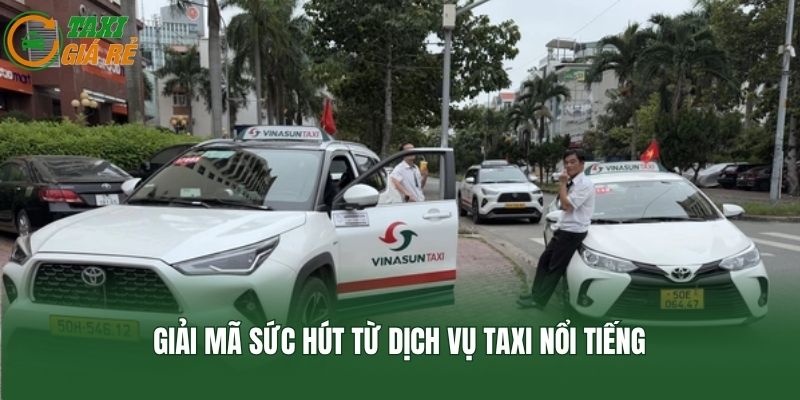 Giải mã sức hút từ dịch vụ taxi nổi tiếng