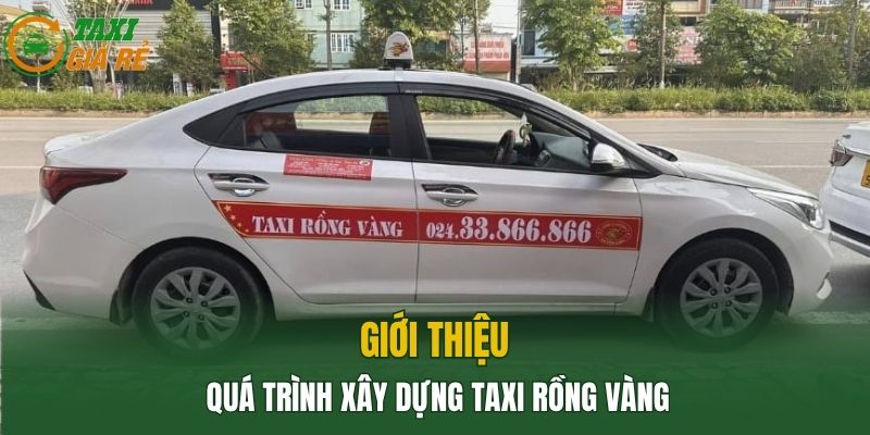 Giới thiệu quá trình xây dựng Taxi Rồng Vàng