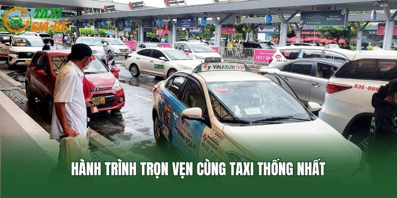 Hành trình trọn vẹn cùng taxi Thống Nhất