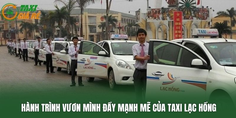Hành trình vươn mình đầy mạnh mẽ của taxi Lạc Hồng
