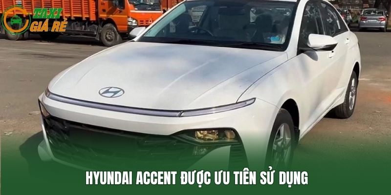 Hyundai Accent được ưu tiên sử dụng