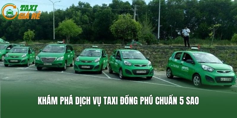 Khám phá dịch vụ taxi Đồng Phú chuẩn 5 sao