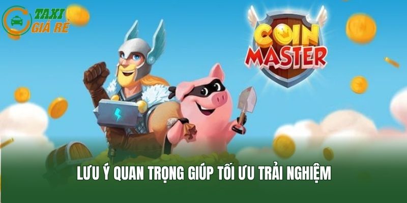 Lưu ý quan trọng giúp tối ưu trải nghiệm