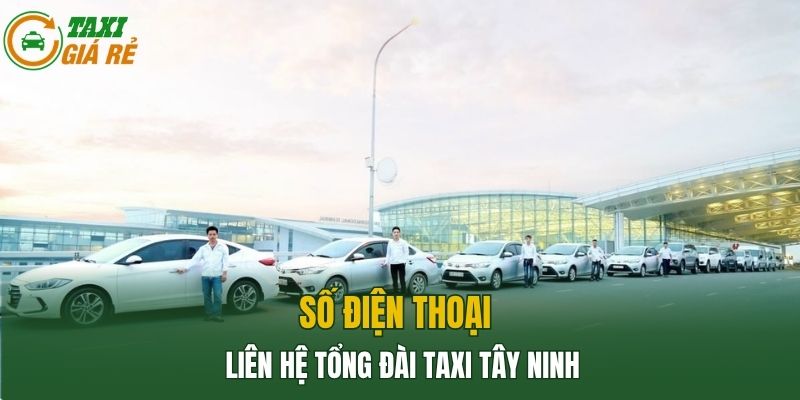 Số điện thoại liên hệ Tổng Đài Taxi Tây Ninh