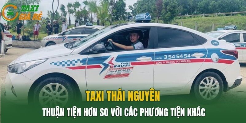 Taxi Thái Nguyên thuận tiện hơn so với các phương tiện khác