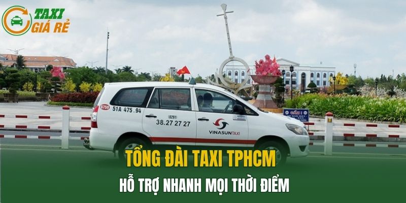 Tổng Đài Taxi TPHCM hỗ trợ nhanh mọi thời điểm