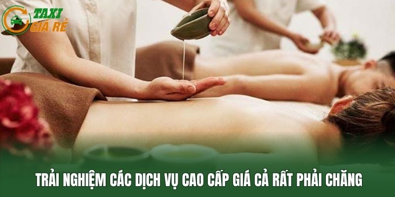 Trải nghiệm các dịch vụ cao cấp giá cả rất phải chăng