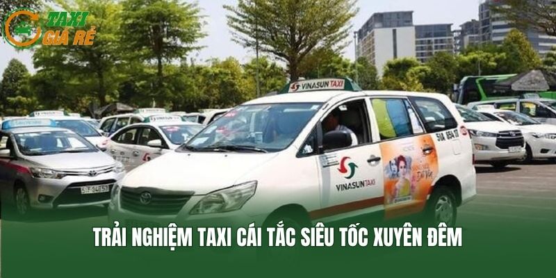 Trải nghiệm taxi Cái Tắc siêu tốc xuyên đêm
