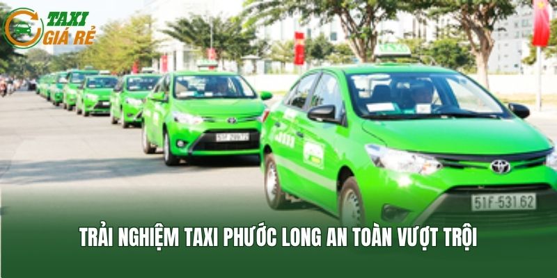 Trải nghiệm taxi Phước Long an toàn vượt trội